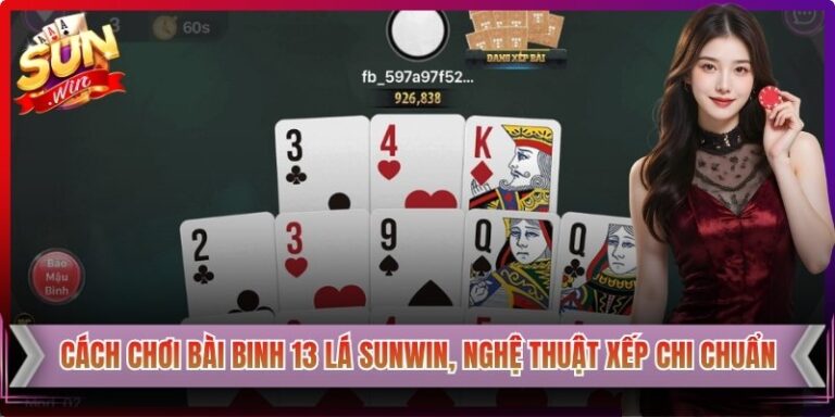 Cách Chơi Bài Binh 13 Lá Sunwin, Nghệ Thuật Xếp Chi Chuẩn