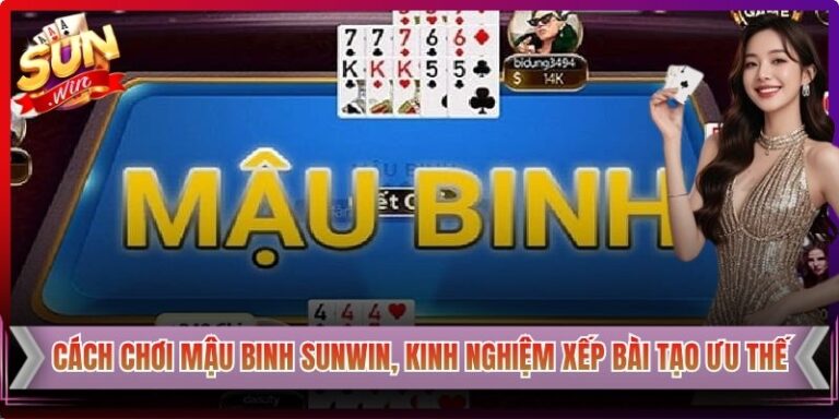 Cách Chơi Mậu Binh Sunwin, Kinh Nghiệm Xếp Bài Tạo Ưu Thế
