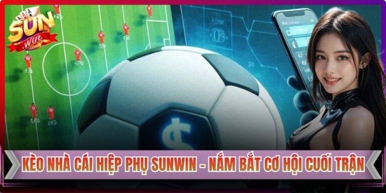 Kèo Nhà Cái Hiệp Phụ Sunwin – Nắm Bắt Cơ Hội Cuối Trận 