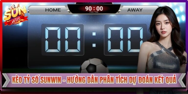 Kèo Tỷ Số Sunwin – Hướng Dẫn Phân Tích Dự Đoán Kết Quả