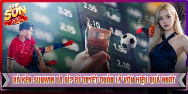 Xả Kèo Sunwin Là Gì? Bí Quyết Quản Lý Vốn Hạn Chế Rủi Ro